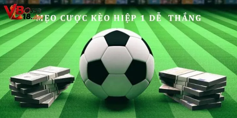 Có nên chơi kèo hiệp 1 không?